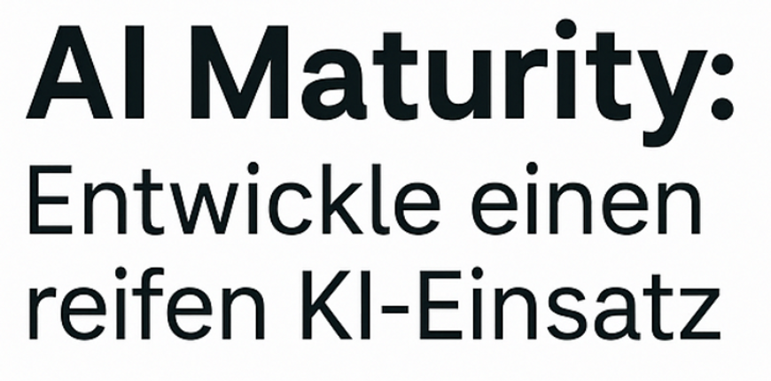 Dein KI-Reifestatus: Warum AI Maturity jetzt zählt